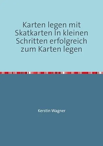Karten legen mit Skatkarten In kleinen Schritten erfolgreich zum Karten legen: Lernen vom Profi