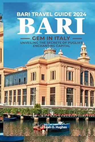 Bari Travel Guide 2024: Gem in Italy: Unveiling the Secrets of Puglia's Enchanting Capital
