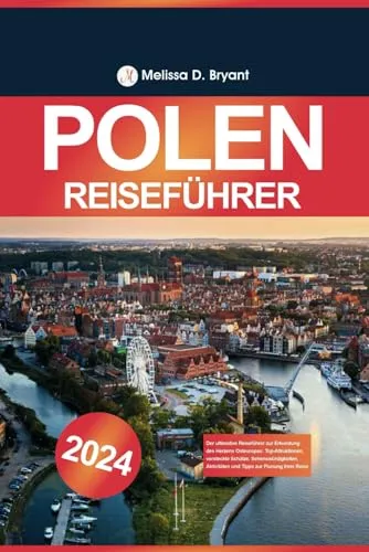 Polen Reiseführer 2024: Der ultimative Reiseführer zur Erkundung des Herzens Osteuropas: Top-Attraktionen, versteckte Schätze, Sehenswürdigkeiten, Aktivitäten und Tipps zur Planung Ihrer Reise