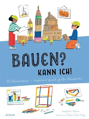 Bauen? Kann ich! 20 Bastelideen - inspiriert von großen Bauwerken. Architektur für Kinder erklärt: Berühmte Gebäude selbst nachbauen, eigene Häuser ... für Kinder ab 4 (Midas Kinderbuch)