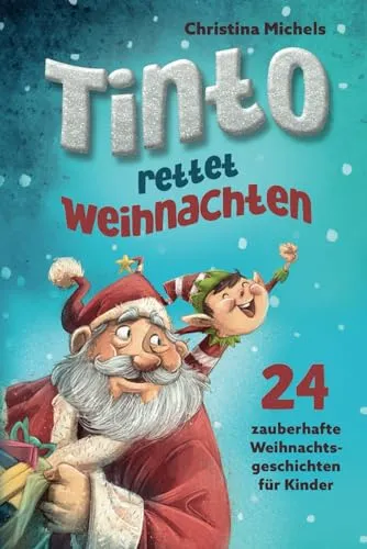 Tinto rettet Weihnachten: 24 zauberhafte Weihnachtsgeschichten für Kinder. Ein Adventskalender Buch zum gemeinsamen Lesen und Vorlesen.