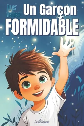 Tu es vraiment un garçon formidable - Livre d’histoires inspirantes pour enfant sur la confiance en soi, La bonne gestion de ses émotions, l'amitié, ... Adapté à un enfant hypersensible ou timide