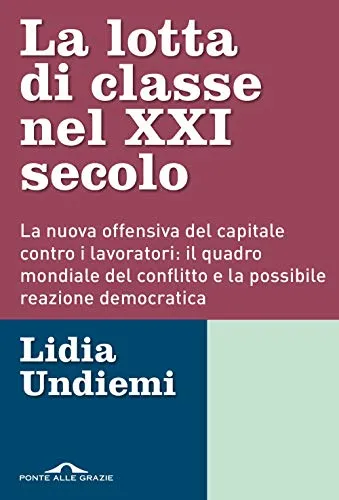 La lotta di classe nel XXI secolo. La nuova offensiva del capitale contro i lavoratori: il quadro mondiale del conflitto e la possibile reazione democratica (Inchieste)