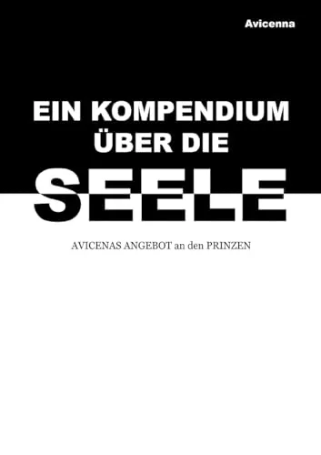 Ein Kompendium über die Seele: AVICENAS ANGEBOT an den PRINZEN - Islamische & arabische Philosophie, tiefgehende Einblicke in die Seele und ihre Bedeutung in Avicenas Werk.