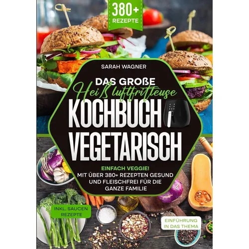 Tredition Das grosse Heissluftfritteuse Kochbuch Vegetarisch - Ratgeber für gesunde Ernährung, bietet über 100 köstliche vegetarische Rezepte für die Heissluftfritteuse, ideal für bewusste Genießer.