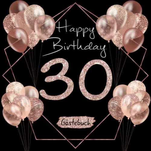 Happy Birthday: Gästebuch zum 30. Geburtstag I Schwarz und Rose Gold mit Glitzer I 80 Seiten für 40 geschriebene Glückwünsche, Widmungen und Fotos ... I Geburtstagsdeko I Geburtstagszubehör 30