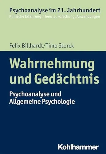 Wahrnehmung und Gedächtnis: Psychoanalyse und Allgemeine Psychologie (Psychoanalyse im 21. Jahrhundert: Klinische Erfahrung, Theorie, Forschung, Anwendungen)