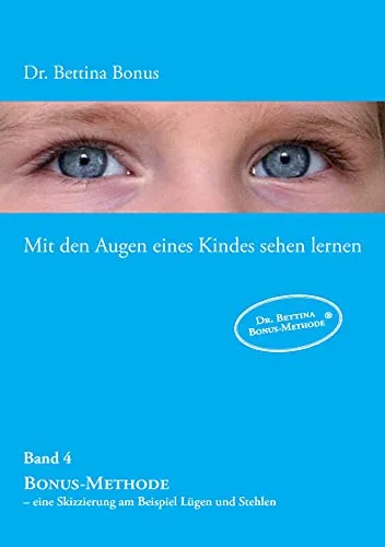 Mit den Augen eines Kindes sehen lernen – Band 4: Bonus-Methode – eine Skizzierung am Beispiel Lügen und Stehlen