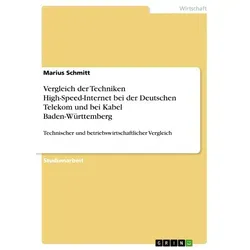 Vergleich der Techniken High-Speed-Internet bei der Deutschen Telekom und bei Kabel Baden-Württemberg von Marius Schmitt / GRIN Verlag / Taschenbuch