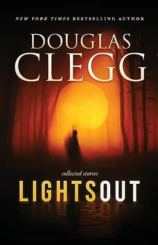 Lights Out: Collected Stories (Douglas Clegg Short Story Collections)
