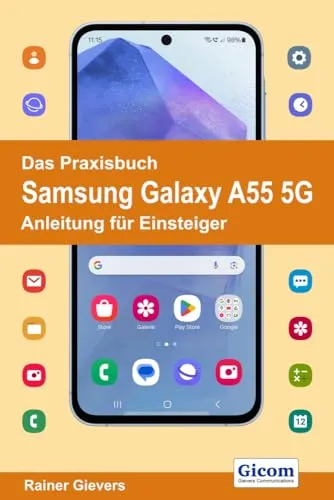 Das Praxisbuch Samsung Galaxy A55 5G - Anleitung für Einsteiger, umfassende Hilfe für neue Nutzer und einfache Bedienung