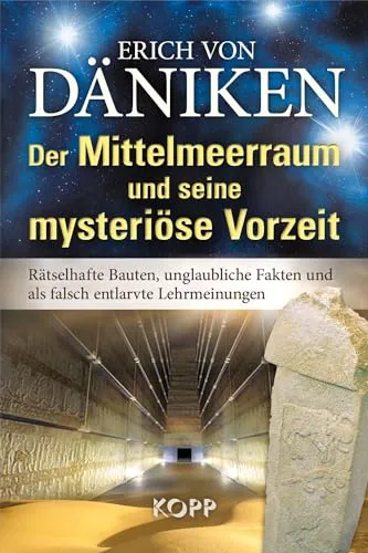 Der Mittelmeerraum und seine mysteriöse Vorzeit: Rätselhafte Bauten, unglaubliche Fakten und als falsch entlarvte Lehrmeinungen