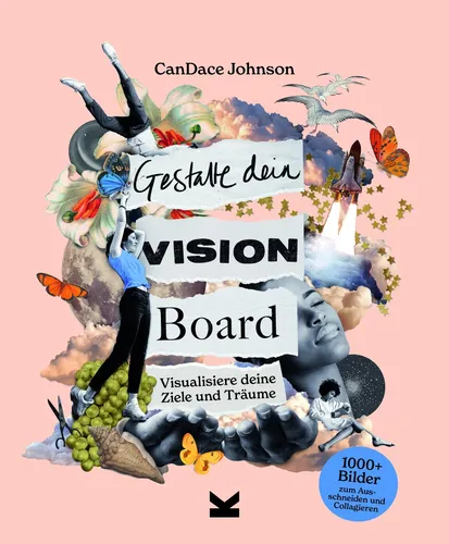 Gestalte dein Vision Board: Kreatives Bastelbuch für deine Träume - Basteln & Handarbeiten - Schritt-für-Schritt-Anleitungen und Hunderte Bilder zum Ausschneiden für dein persönliches Vision Board!