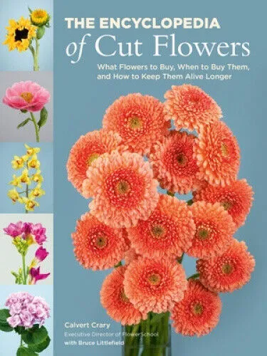 The Encyclopedia of Cut Flowers: What Flowers to Buy, When to Buy Them, and