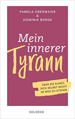 Mein innerer Tyrann. Über die Kunst, sich selbst nicht im Weg zu stehen. Frei und selbstbestimmt leben – so klappt’s! Denkmuster durchbrechen und Selbstliebe lernen mit dem Selbstcoaching Ratgeber
