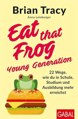 Eat that Frog – Young Generation: 22 Wege zum Erfolg in Schule und Studium - Ratgeber für Schüler und Studenten, mit 22 effektiven Strategien, um in Schule, Studium und Ausbildung mehr zu erreichen.