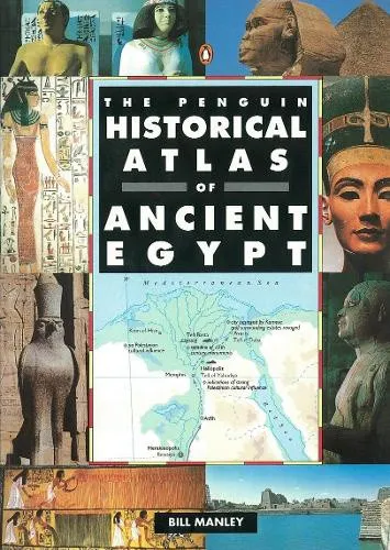 The Penguin Historical Atlas of Ancient Egypt by Manley, Bill