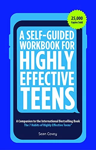 A Self-Guided Workbook for Highly Effective Teens: A Companion to the Best Selling 7 Habits of Highly Effective Teens (Gift for Teens and Tweens) (Age 10-17)