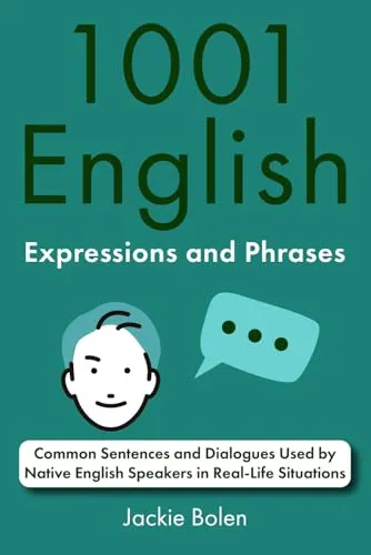 English Expressions and Phrases: Common Sentences and Dialogues Used by Native English Speakers in Real-Life Situations (English Dialogues and Vocabulary, Band 1) 1001
