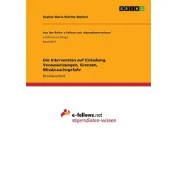 Die Intervention auf Einladung. Voraussetzungen Grenzen Missbrauchsgefahr von Sophie Maria Martha Wollert / GRIN Verlag / Taschenbuch