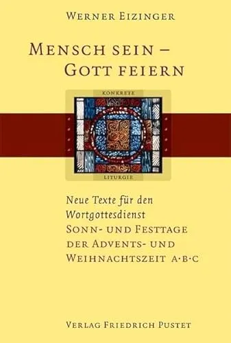 Mensch sein - Gott feiern. Neue Texte für den Wortgottesdienst: Sonn- und Festtage der Advents- und Weihnachtszeit A/B/C