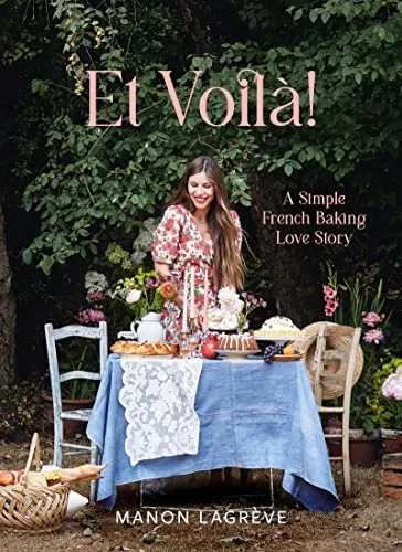 Et Voila!: A Simple French Baking Love Story von Manon Lagreve - Bücher über französische Backkunst, enthält einfache Rezepte und Geschichten, die das Backen zu einem Erlebnis machen.