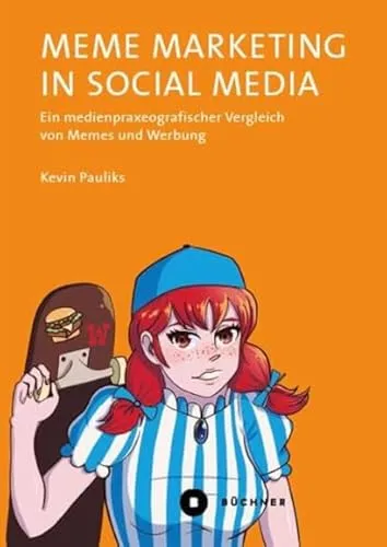 Meme Marketing in Social Media: Ein medienpraxeografischer Vergleich von Memes und Werbung (Welt | Gestalten)
