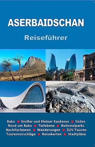 Aserbaidschan: Reiseführer - Umfassender Reiseführer für Aserbaidschan, ideal für Entdecker und Kulturinteressierte, mit Insider-Tipps und Empfehlungen für unvergessliche Erlebnisse.
