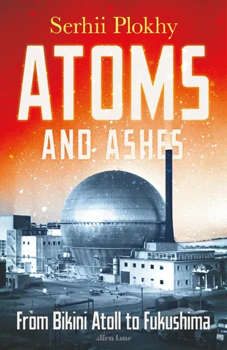 Atoms and Ashes von Serhii Plokhy - Fesselndes Buch über die sozialen Folgen von Katastrophen, von Bikini Atoll bis Fukushima. 345 Seiten gebundene Ausgabe, erschienen 2022 bei Penguin Books.