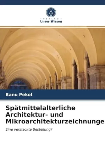 Spätmittelalterliche Architektur- und Mikroarchitekturzeichnungen: Eine versteckte Bestellung?