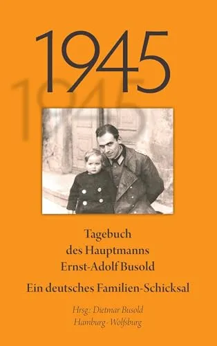 1945: Tagebuch des Hauptmanns Ernst-Adolf Busold. Ein deutsches Familienschicksal