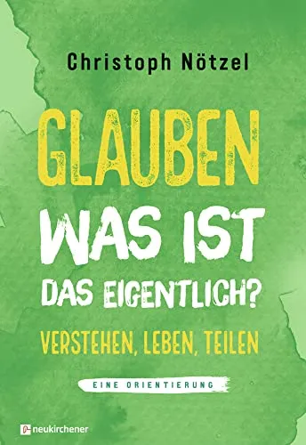 Glauben - was ist das eigentlich?: Verstehen - leben - teilen - Christ & Gesellschaft: Entdecken Sie die tiefen Bedeutungen des Glaubens und wie er unser Leben bereichern kann.