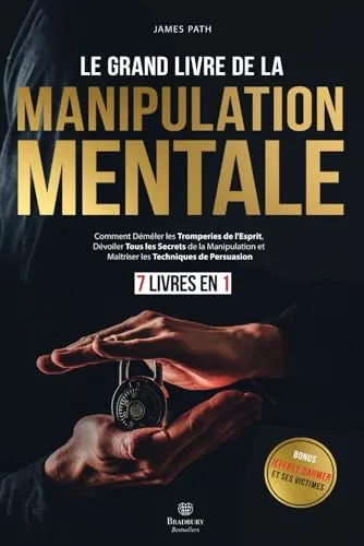 Le Grand Livre De La MANIPULATION MENTALE: 7 LIVRES EN 1 : Comment Démêler les Tromperies de l'Esprit, Dévoiler Tous les Secrets de la Manipulation et ... Règles d’Or pour le Développement Personnel)