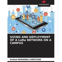 SIZING AND DEPLOYMENT OF A LoRa NETWORK ON A CAMPUS von Parfum Bukanga Christian / Our Knowledge Publishing / Taschenbuch