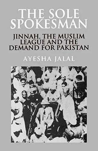 The Sole Spokesman: Jinnah, the Muslim League and the Demand for Pakistan (Cambridge South Asian Studies)
