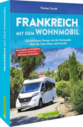 Camping – Frankreich mit dem Wohnmobil: Die schönsten Routen - Reiseführer für Wohnmobil-Abenteuer in Frankreich, entdeckt die besten Routen von der Normandie bis Korsika und genießt unvergessliche Naturerlebnisse.