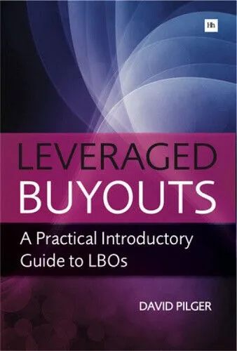 Leveraged Buy Outs: A Practical Introductory Guide to LBOs by Pilger, David