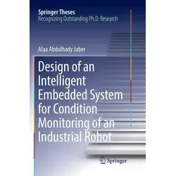 Design of an Intelligent Embedded System for Condition Monitoring of an Industrial Robot von Alaa Abdulhady Jaber / Springer International Publishing