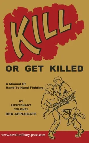 KILL OR GET KILLED: A Manual Of Hand-To-Hand Fighting