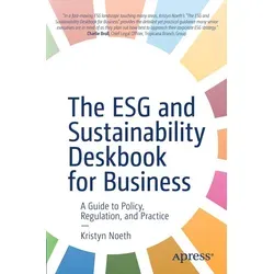 The ESG and Sustainability Deskbook for Business: Umfassender Leitfaden für Unternehmen - Recht: Praktische Anleitung zu Richtlinien und Vorschriften im Bereich ESG und Nachhaltigkeit für Unternehmen.