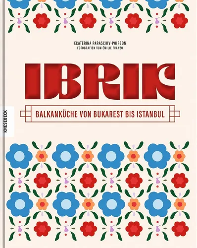 Ibrik von Ecaterina Paraschiv-Poirson - Sachbuch über die Balkanküche von Bukarest bis Istanbul, gebundene Ausgabe mit 216 Seiten, ideal für Kochbegeisterte und Kulturinteressierte.