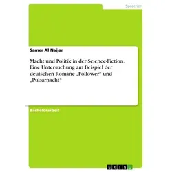 Macht und Politik in der Science-Fiction. Eine Untersuchung am Beispiel der deutschen Romane 'Follower' und 'Pulsarnacht' von Samer Al Najjar / GRIN V
