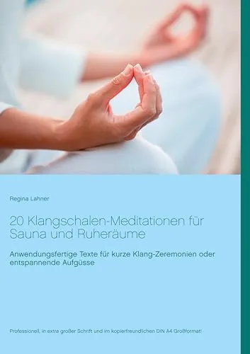 Klangschalen-Meditationen für Sauna und Ruheräume: Anwendungsfertige Texte für kurze Klang-Zeremonien oder entspannende Aufgüsse 20