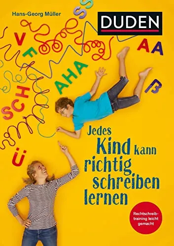 Jedes Kind kann richtig schreiben lernen: Was Eltern wissen müssen, um ihr Kind fit für die Schule zu machen. Für die Klasse 3 bis 10. Rechtschreibtraining leicht gemacht (Elternratgeber)