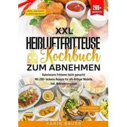 XXL Heißluftfritteuse Kochbuch zum Abnehmen - Belletristik mit über 200 kalorienarmen Rezepten, ideal für eine gesunde Ernährung und Gewichtsreduktion. Entdecken Sie köstliche Gerichte, die einfach zuzubereiten sind!