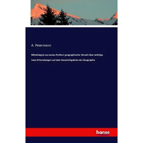Hansebooks Mitteilungen aus Justus Perthes' geographischer Anstalt über wichtige neue Erforschungen auf dem Ges (A. Petermann, 2016) (55811659)