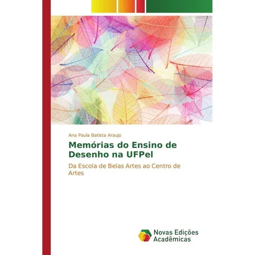 Novas Edicioes Academicas Memórias do Ensino de Desenho na UFPel (Ana Paula Batista Araujo, 2015) (55587733)