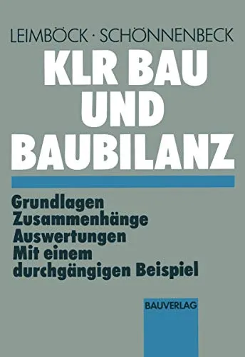 KLR Bau und Baubilanz: Grundlagen — Zusammenhänge — Auswertungen mit einem durchgängigen Beispiel (Schriften des Hauptverband der Deutschen Bauindustrie e.V., Band 23)