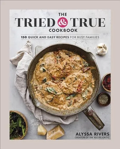 The Tried & True Cookbook: 150 Quick and Easy Recipes for Busy Families