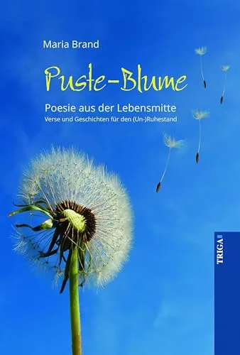 Puste-Blume - Poesie aus der Lebensmitte: Verse und Geschichten zum (Un-)Ruhestand: Verse und Geschichten für den (Un-)Ruhestand